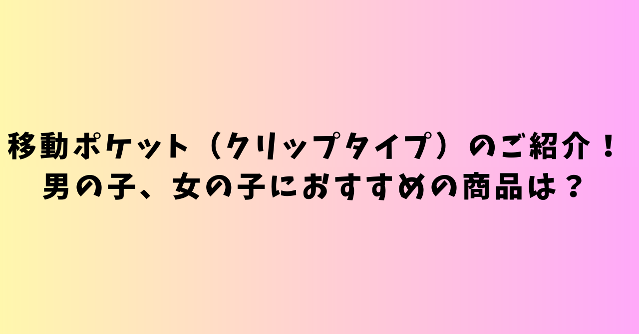 移動ポケット（クリップタイプ）のご紹介！男の子、女の子におすすめの